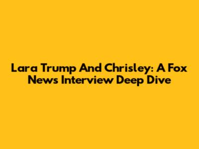 Lara Trump And Chrisley: A Fox News Interview Deep Dive