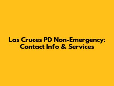 Las Cruces PD Non-Emergency: Contact Info & Services
