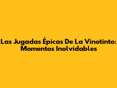 Las Jugadas Épicas De La Vinotinto: Momentos Inolvidables