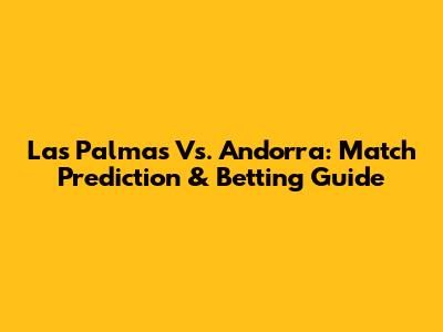 Las Palmas Vs. Andorra: Match Prediction & Betting Guide