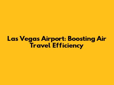 Las Vegas Airport: Boosting Air Travel Efficiency