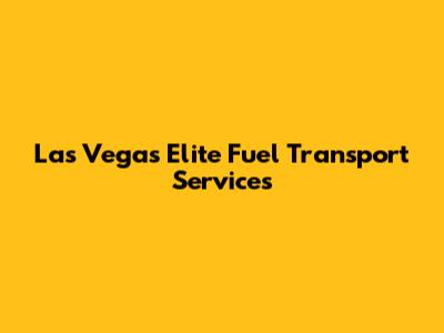 Las Vegas Elite Fuel Transport Services