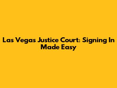 Las Vegas Justice Court: Signing In Made Easy