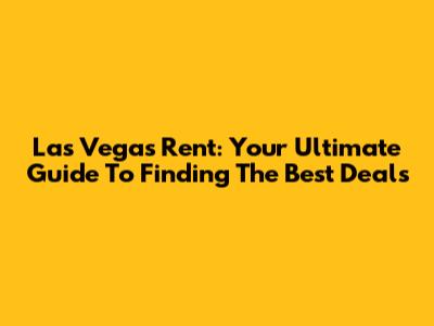 Las Vegas Rent: Your Ultimate Guide To Finding The Best Deals