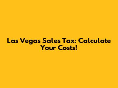 Las Vegas Sales Tax: Calculate Your Costs!