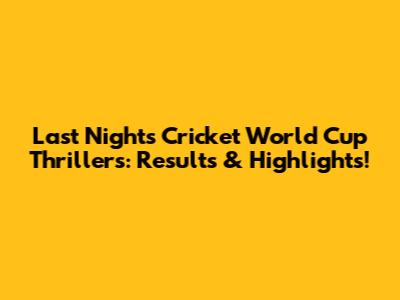Last Night's Cricket World Cup Thrillers: Results & Highlights!