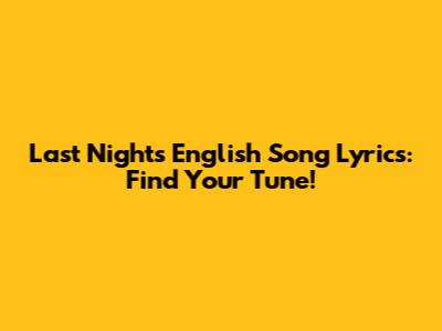 Last Night's English Song Lyrics: Find Your Tune!