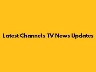 Latest Channels TV News Updates