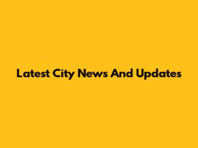 Latest City News And Updates