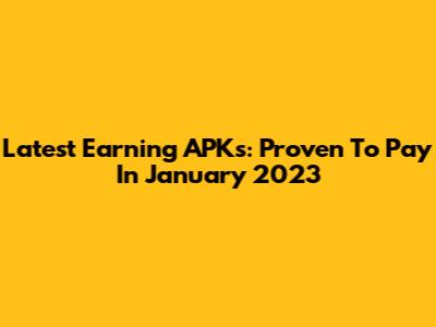 Latest Earning APKs: Proven To Pay In January 2023
