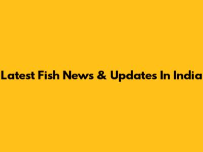 Latest Fish News & Updates In India