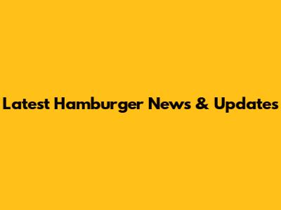 Latest Hamburger News & Updates