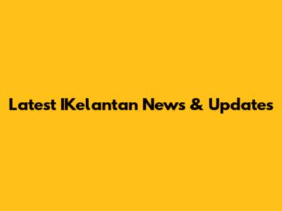 Latest IKelantan News & Updates