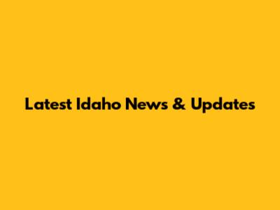 Latest Idaho News & Updates