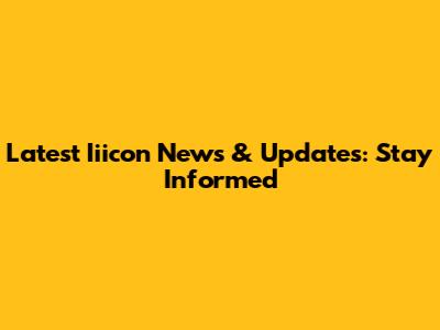 Latest Iiicon News & Updates: Stay Informed
