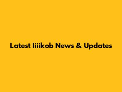 Latest Iiiikob News & Updates