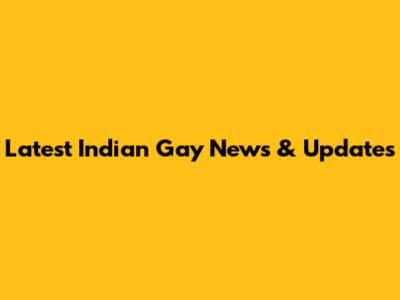 Latest Indian Gay News & Updates
