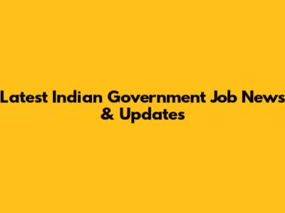 Latest Indian Government Job News & Updates