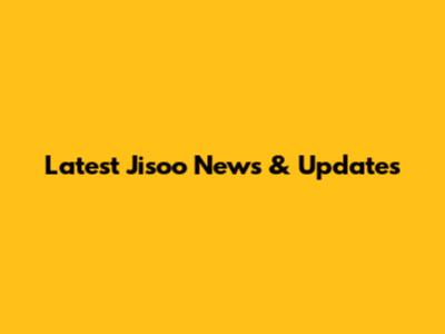 Latest Jisoo News & Updates
