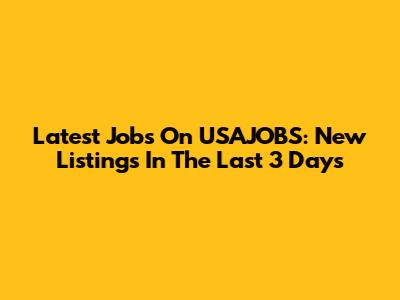 Latest Jobs On USAJOBS: New Listings In The Last 3 Days