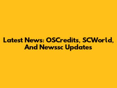 Latest News: OSCredits, SCWorld, And Newssc Updates