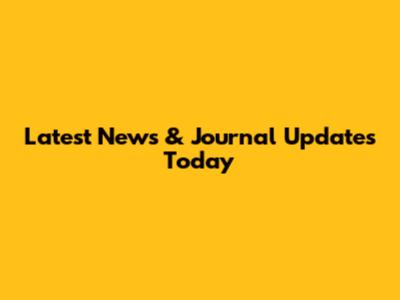 Latest News & Journal Updates Today