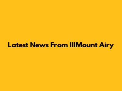 Latest News From IIIMount Airy