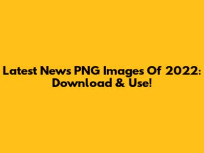 Latest News PNG Images Of 2022: Download & Use!