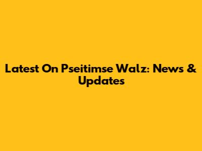 Latest On Pseitimse Walz: News & Updates