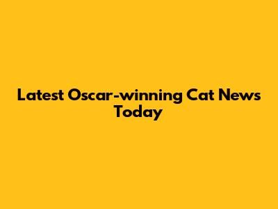 Latest Oscar-winning Cat News Today