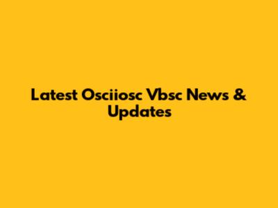 Latest Osciiosc Vbsc News & Updates