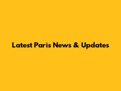 Latest Paris News & Updates