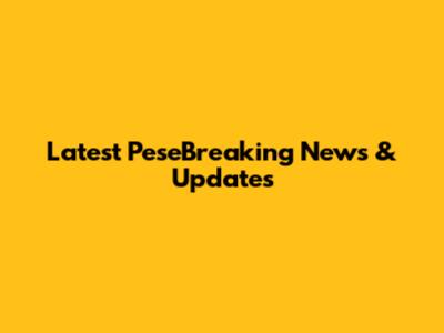 Latest PeseBreaking News & Updates