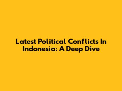 Latest Political Conflicts In Indonesia: A Deep Dive