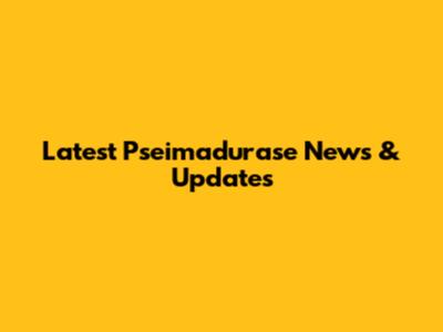 Latest Pseimadurase News & Updates