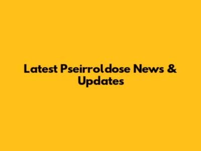 Latest Pseirroldose News & Updates