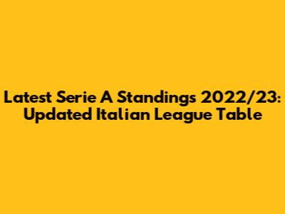 Latest Serie A Standings 2022/23: Updated Italian League Table