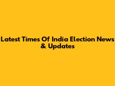 Latest Times Of India Election News & Updates