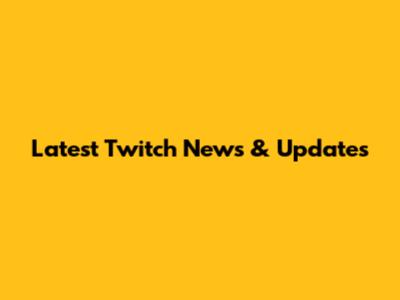 Latest Twitch News & Updates