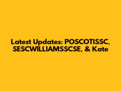 Latest Updates: POSCOTISSC, SESCWILLIAMSSCSE, & Kate