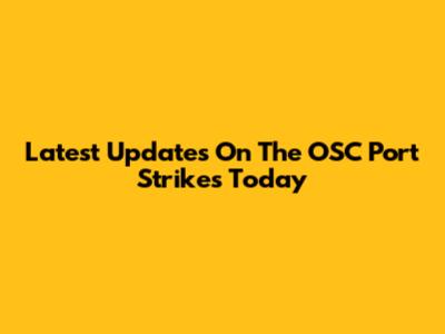 Latest Updates On The OSC Port Strikes Today