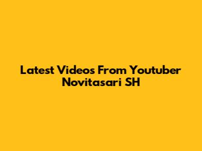 Latest Videos From Youtuber Novitasari SH