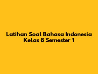 Latihan Soal Bahasa Indonesia Kelas 8 Semester 1
