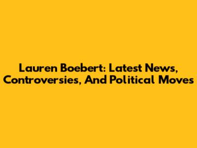 Lauren Boebert: Latest News, Controversies, And Political Moves