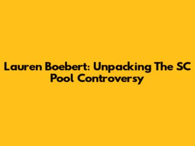 Lauren Boebert: Unpacking The SC Pool Controversy