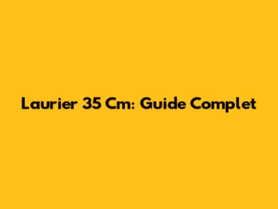 Laurier 35 Cm: Guide Complet