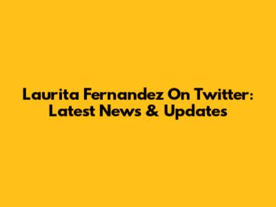 Laurita Fernandez On Twitter: Latest News & Updates
