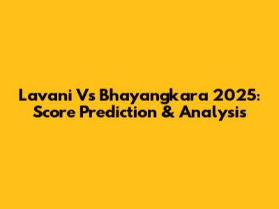 Lavani Vs Bhayangkara 2025: Score Prediction & Analysis