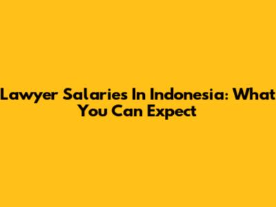 Lawyer Salaries In Indonesia: What You Can Expect