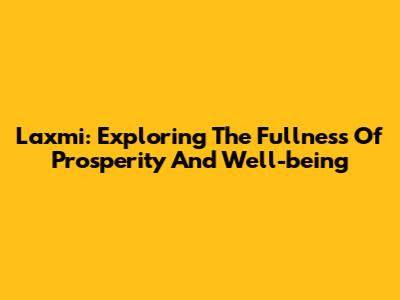 Laxmi: Exploring The Fullness Of Prosperity And Well-being